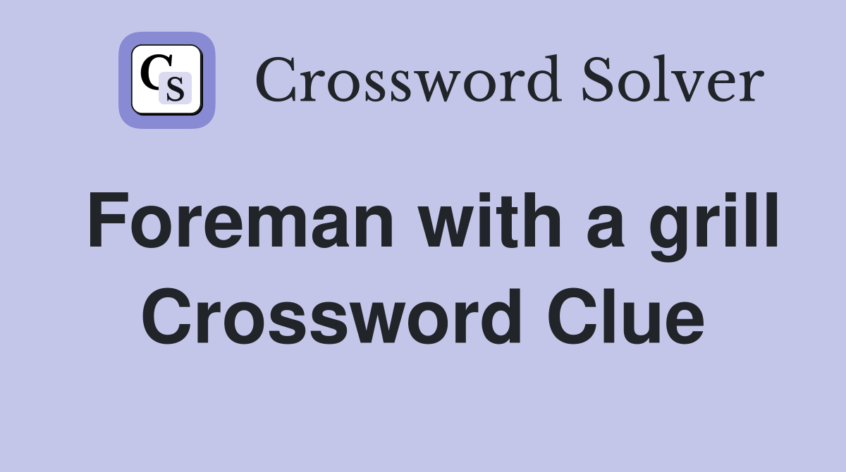 Foreman with a grill Crossword Clue