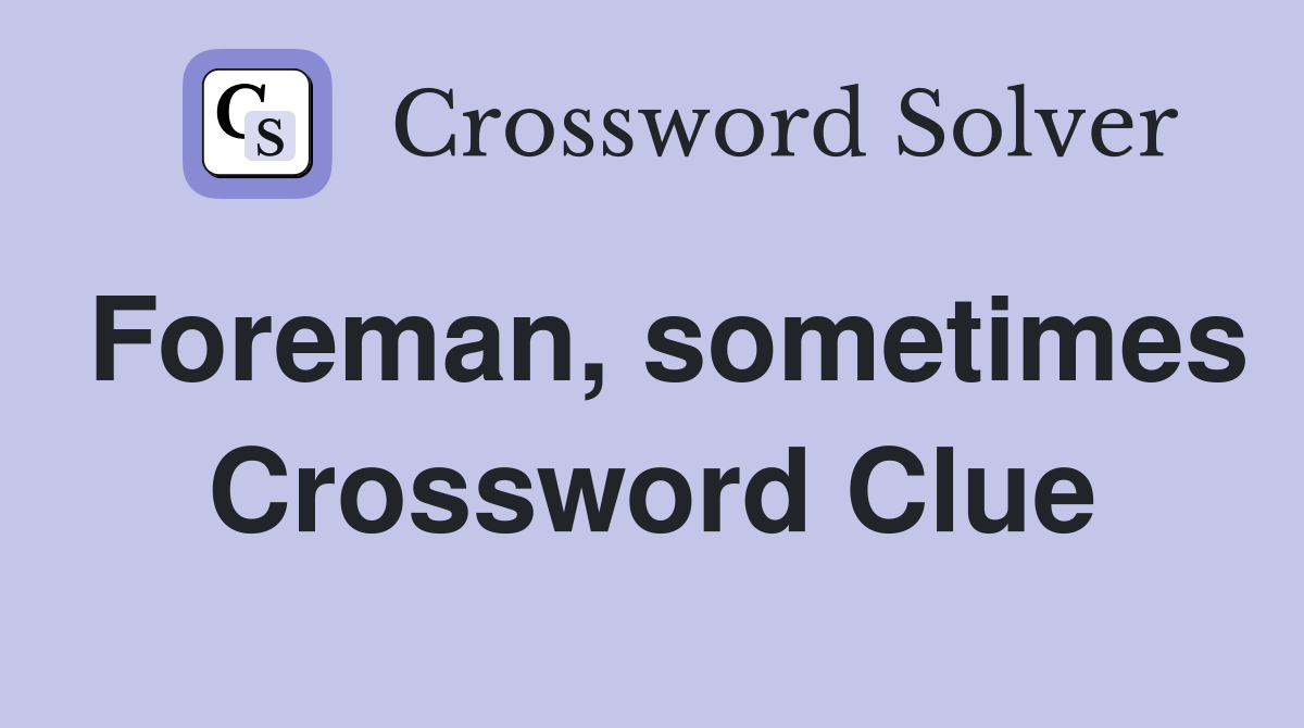 Foreman, sometimes Crossword Clue