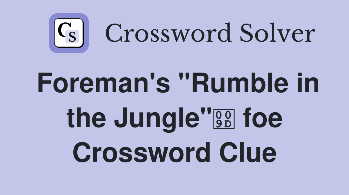 Foreman's "Rumble in the Jungle" foe Crossword Clue