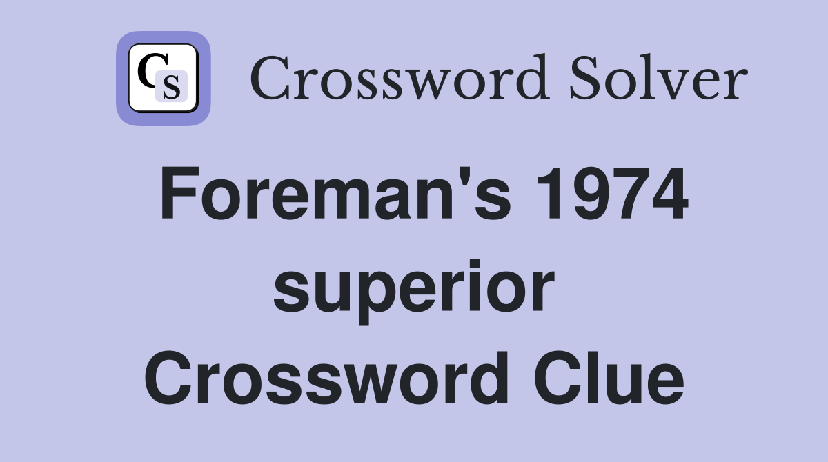 Foreman's 1974 superior Crossword Clue