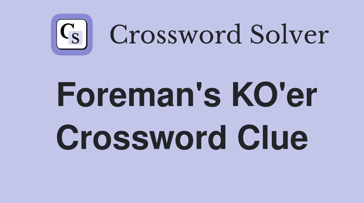 Foreman's KO'er Crossword Clue