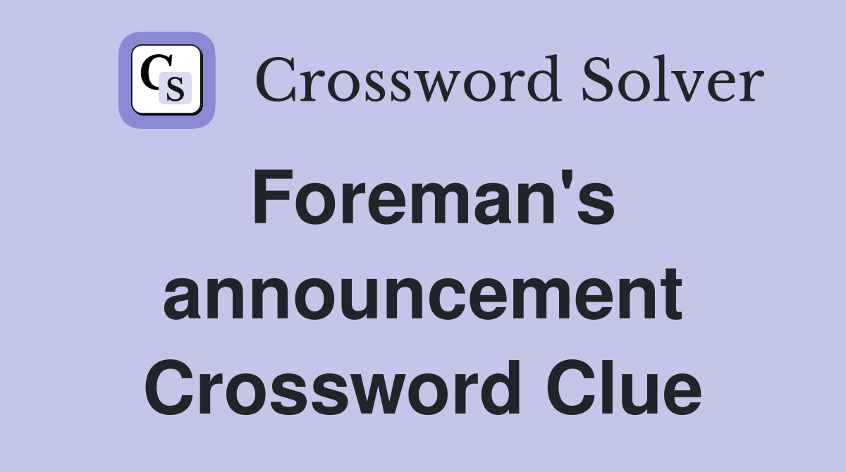 Foreman's announcement Crossword Clue