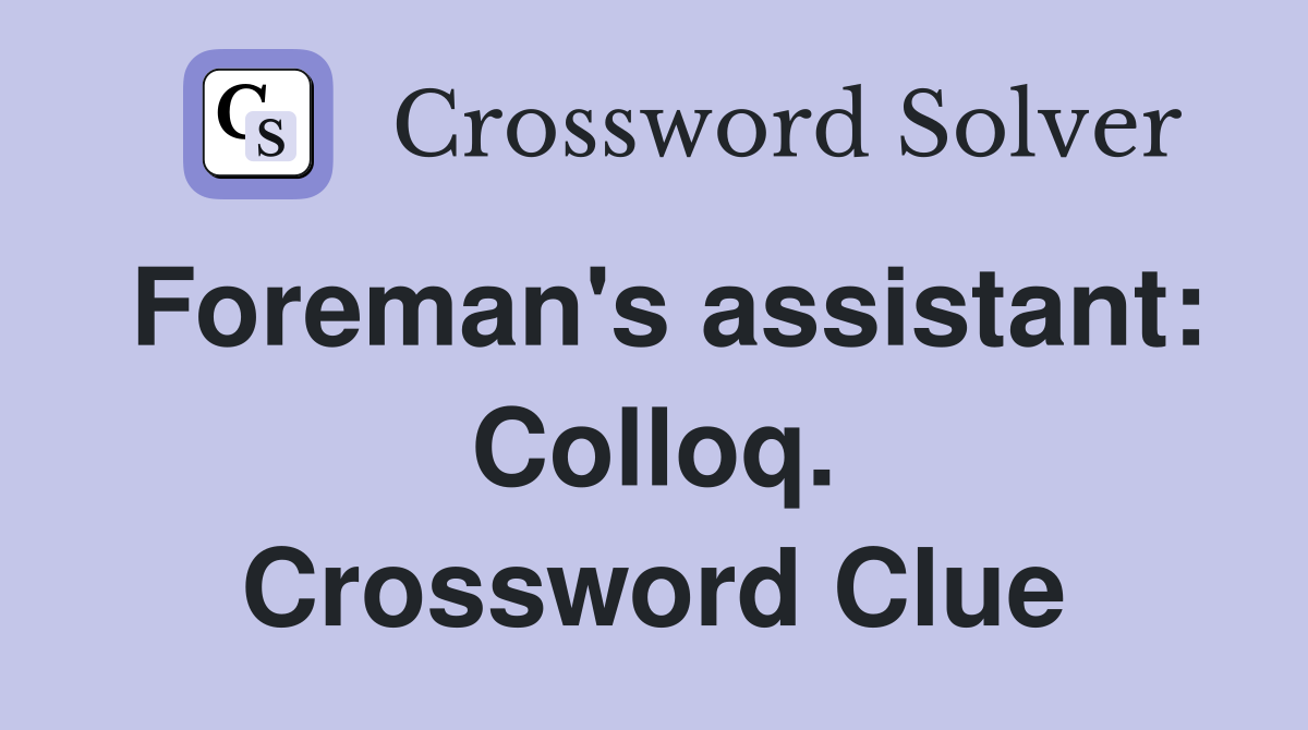 Foreman's assistant: Colloq. Crossword Clue