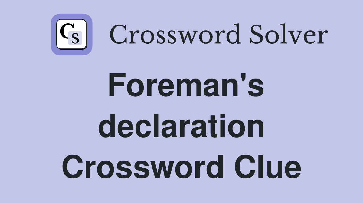 Foreman's declaration Crossword Clue