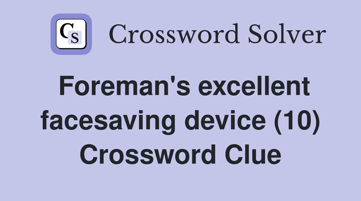 Foreman's excellent facesaving device (10) Crossword Clue