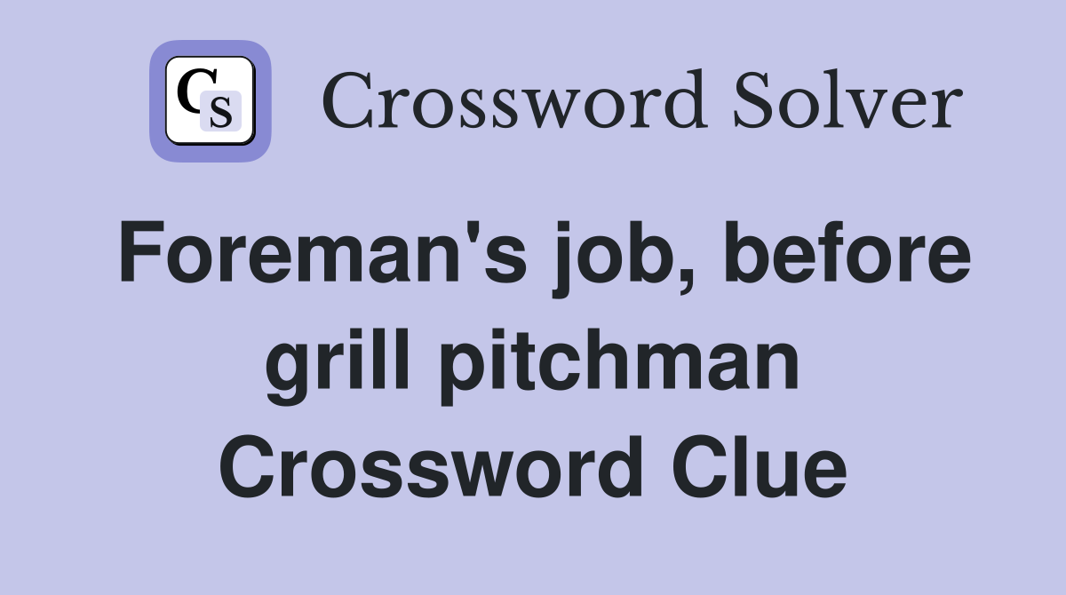 Foreman's job, before grill pitchman Crossword Clue