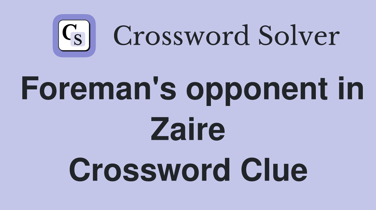 Foreman's opponent in Zaire Crossword Clue