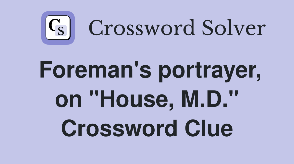 Foreman's portrayer, on "House, M.D." Crossword Clue