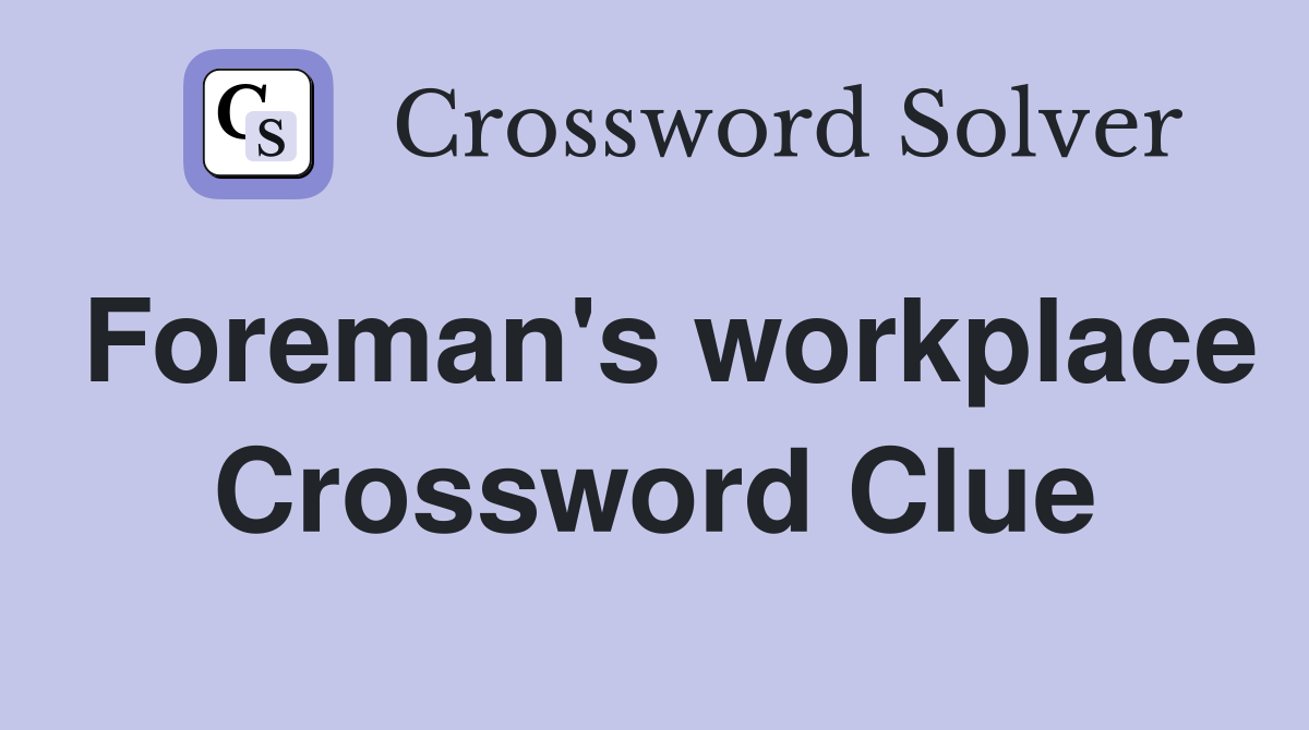 Foreman's workplace Crossword Clue