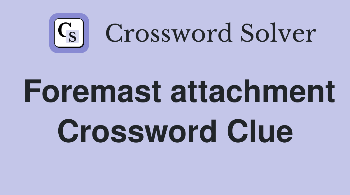 Foremast attachment Crossword Clue