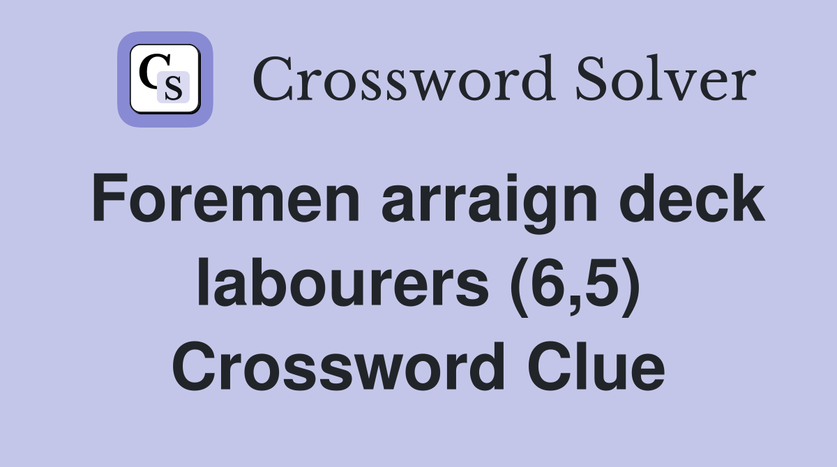 Foremen arraign deck labourers (6,5) Crossword Clue