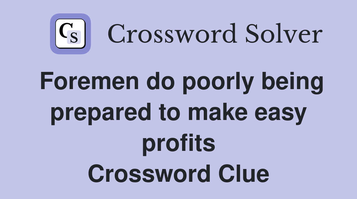 Foremen do poorly being prepared to make easy profits Crossword Clue