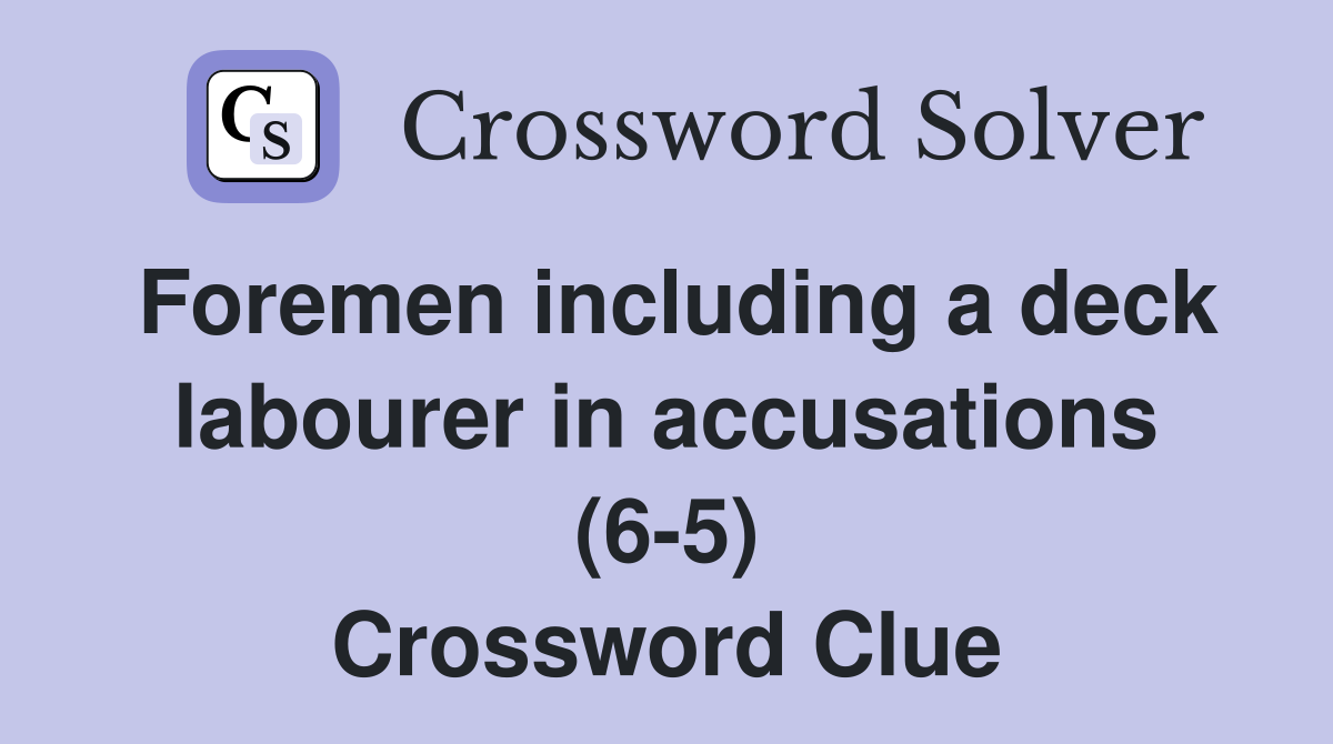 Foremen including a deck labourer in accusations (6-5) Crossword Clue