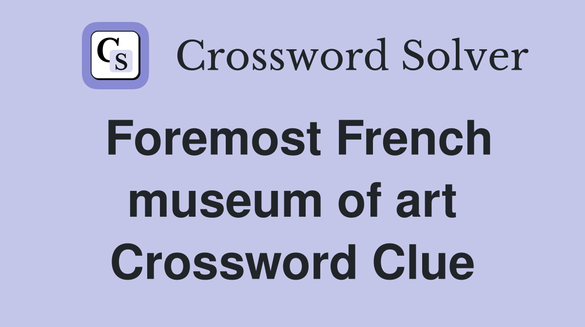 Foremost French museum of art Crossword Clue