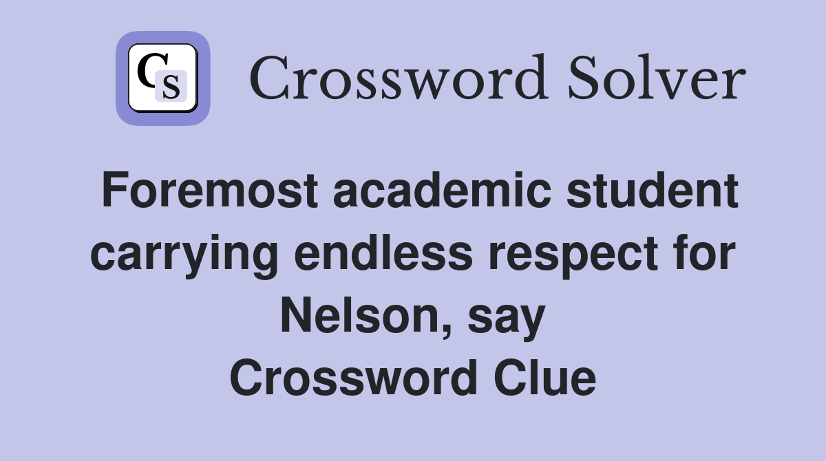 Foremost academic student carrying endless respect for Nelson, say Crossword Clue