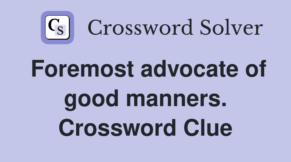 Foremost advocate of good manners. Crossword Clue