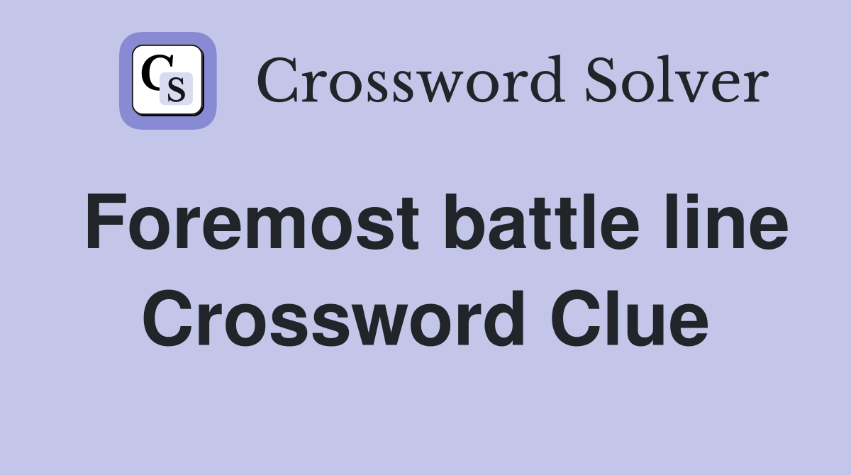 Foremost battle line Crossword Clue