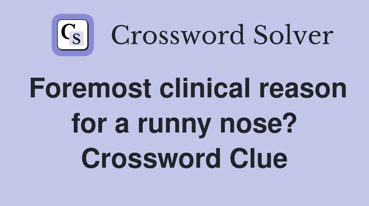 Foremost clinical reason for a runny nose? Crossword Clue