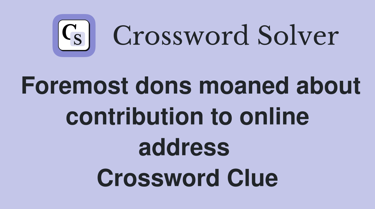 Foremost dons moaned about contribution to online address  Crossword Clue