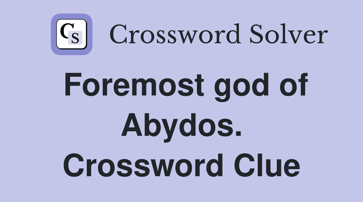 Foremost god of Abydos. Crossword Clue
