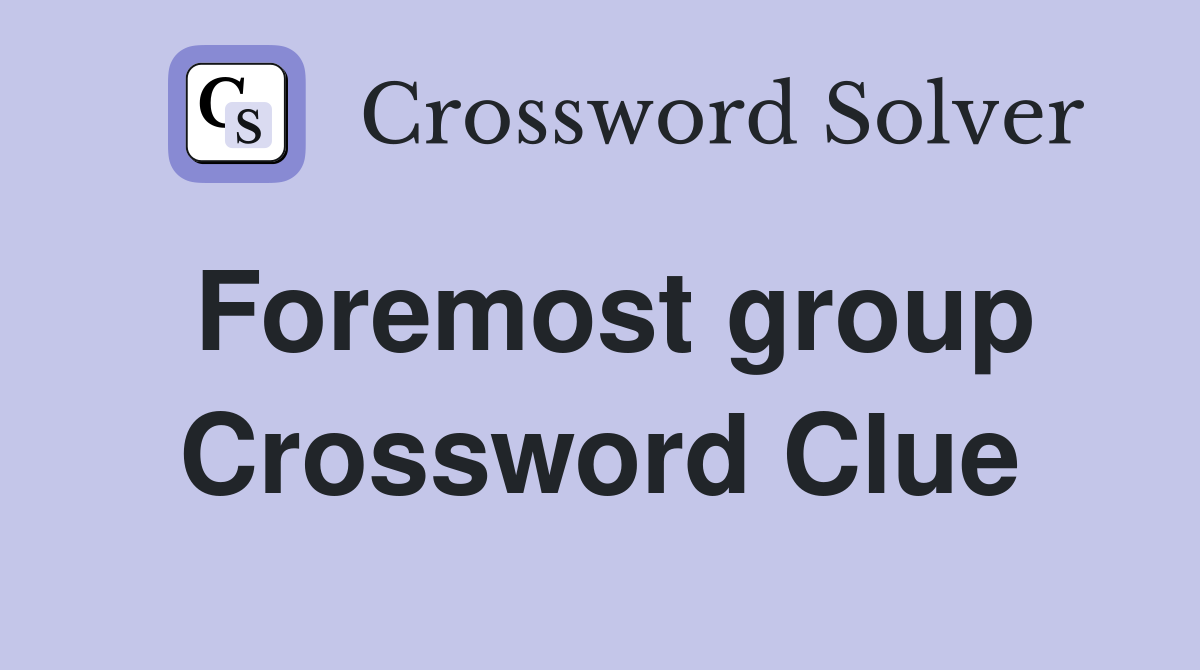 Foremost group Crossword Clue