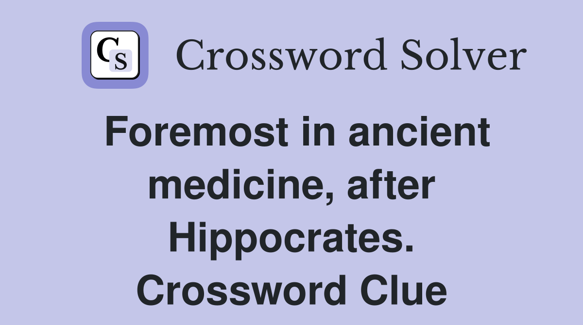 Foremost in ancient medicine, after Hippocrates. Crossword Clue