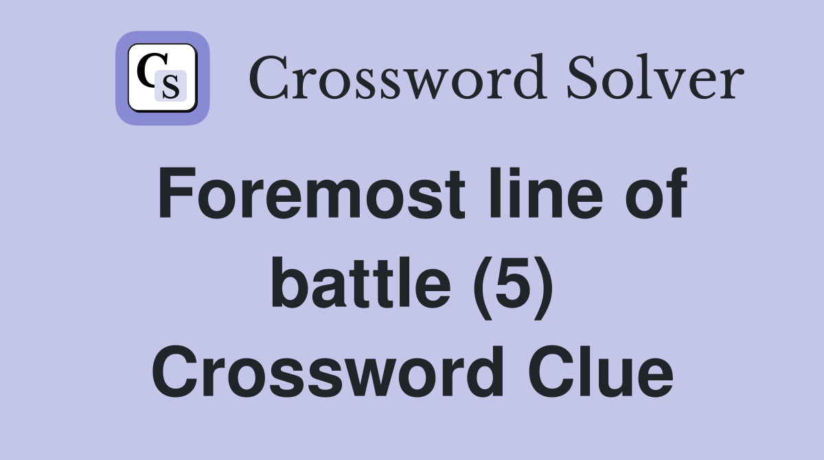 Foremost line of battle (5) Crossword Clue