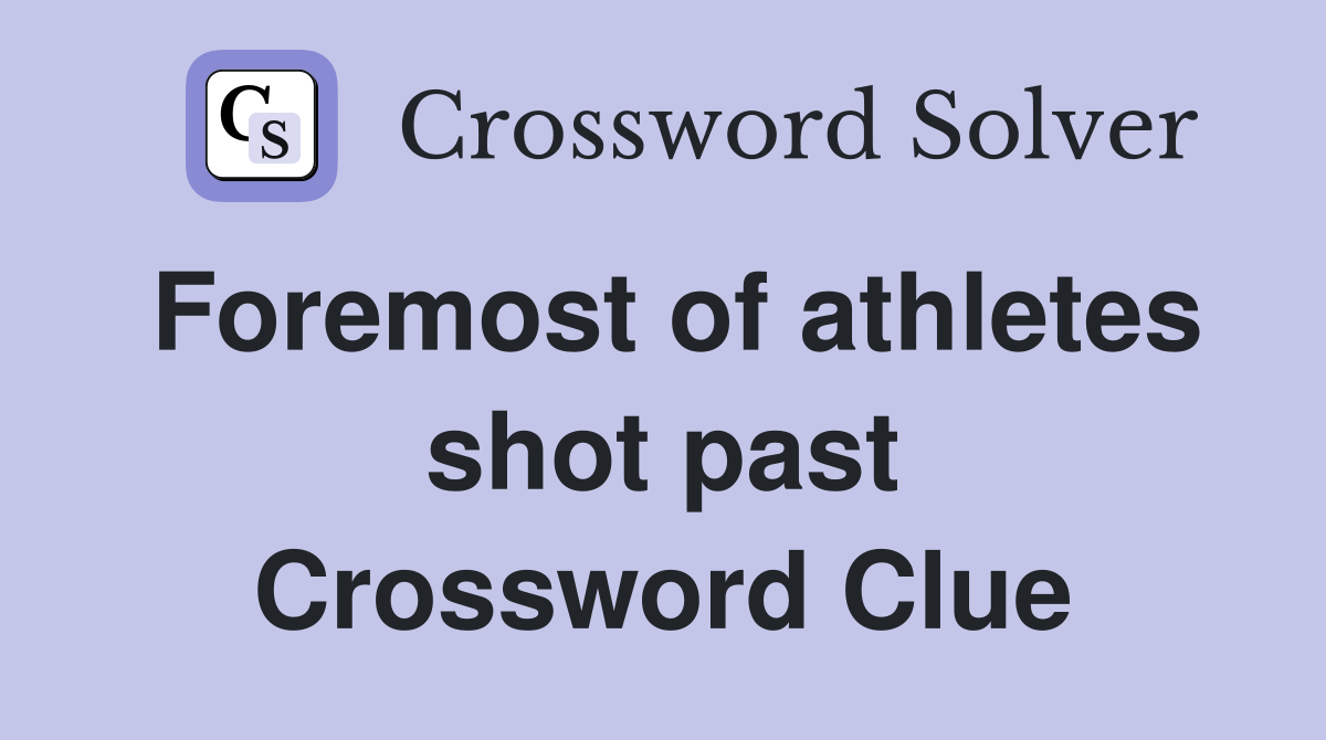 Foremost of athletes shot past Crossword Clue