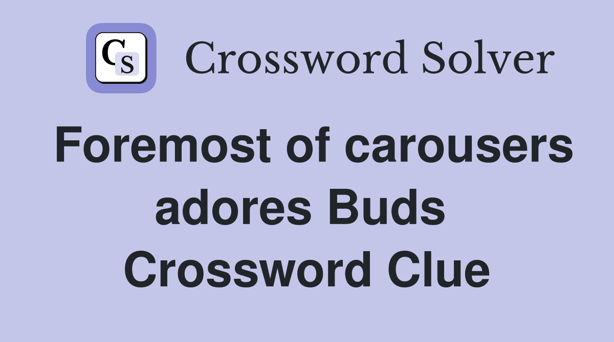 Foremost of carousers adores Buds  Crossword Clue