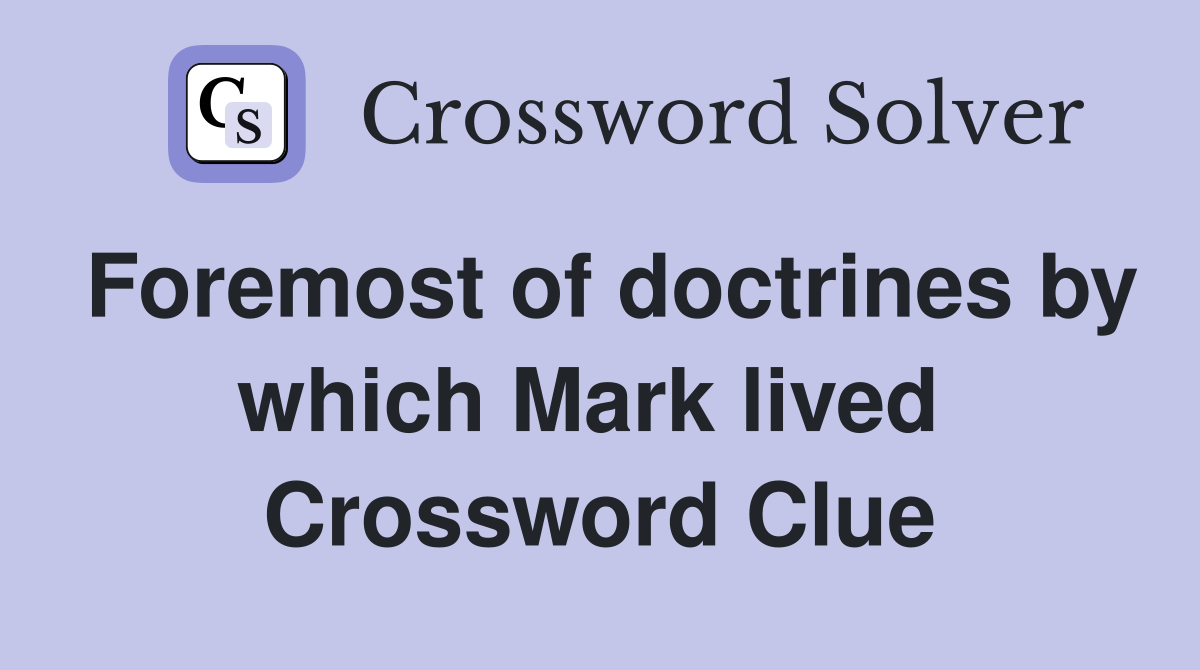Foremost of doctrines by which Mark lived  Crossword Clue