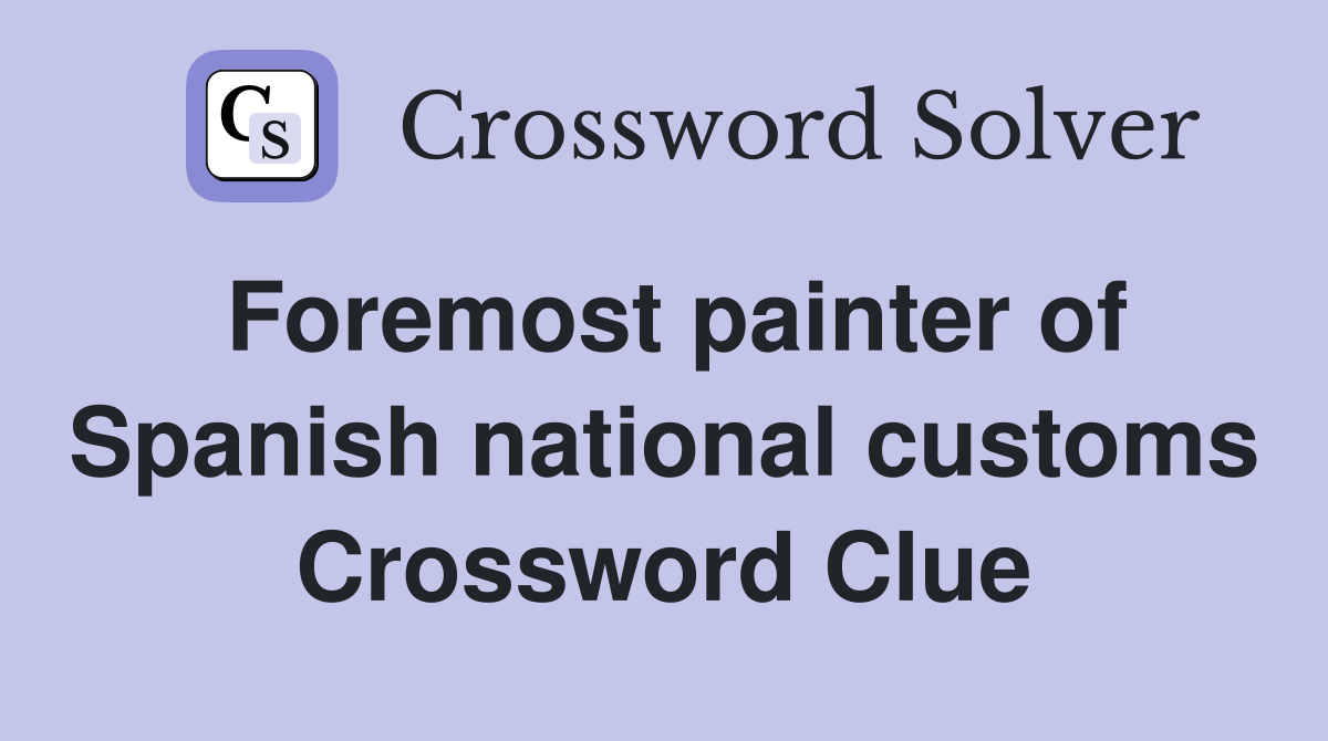 Foremost painter of Spanish national customs Crossword Clue