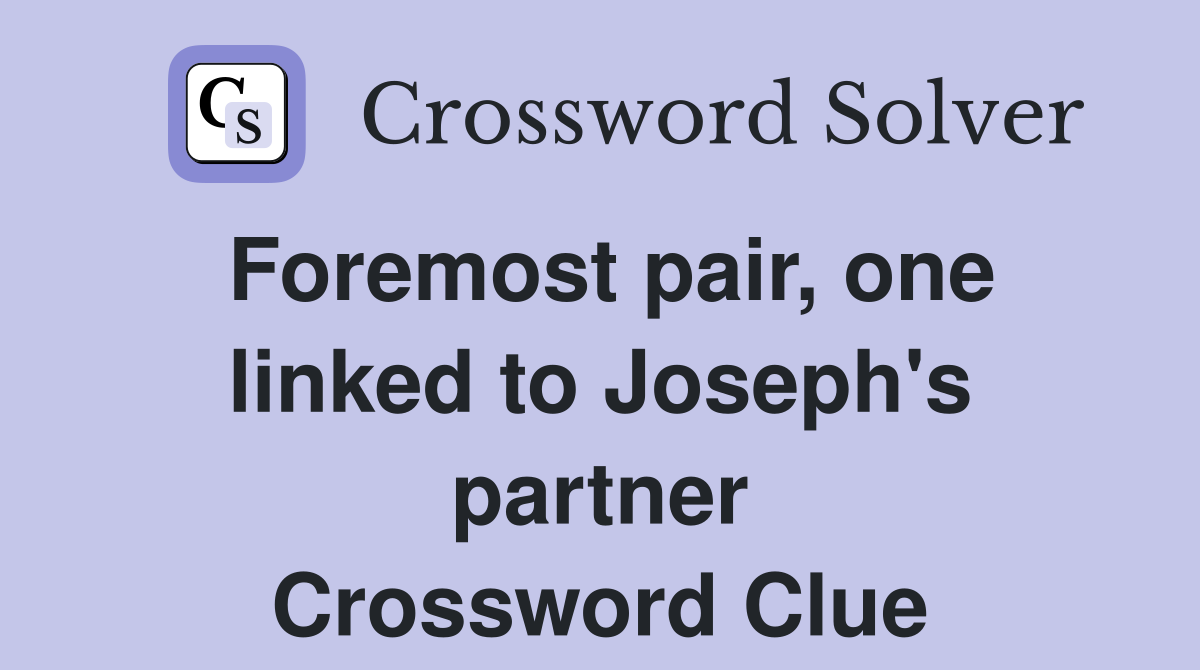 Foremost pair, one linked to Joseph's partner Crossword Clue