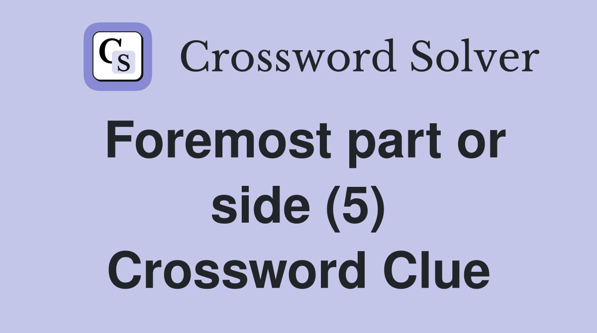 Foremost part or side (5) Crossword Clue