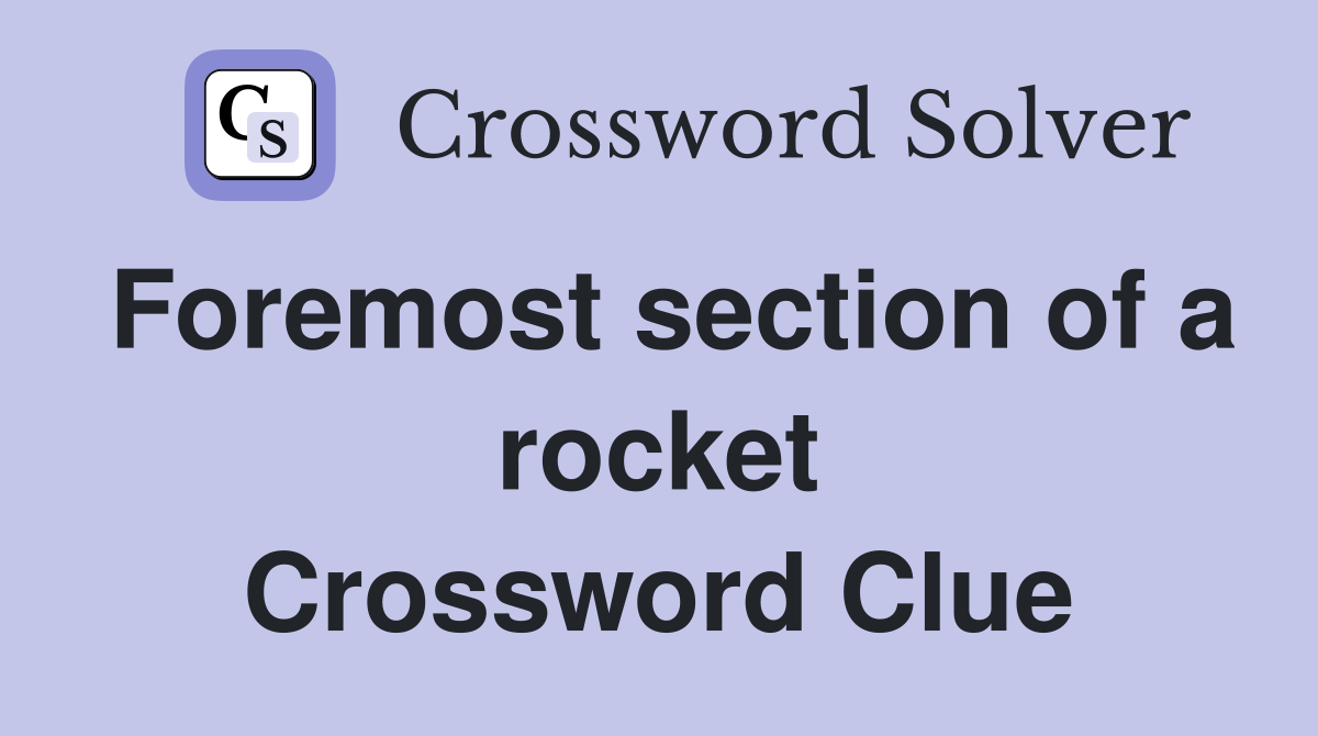 Foremost section of a rocket Crossword Clue
