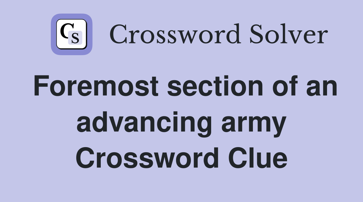 Foremost section of an advancing army Crossword Clue