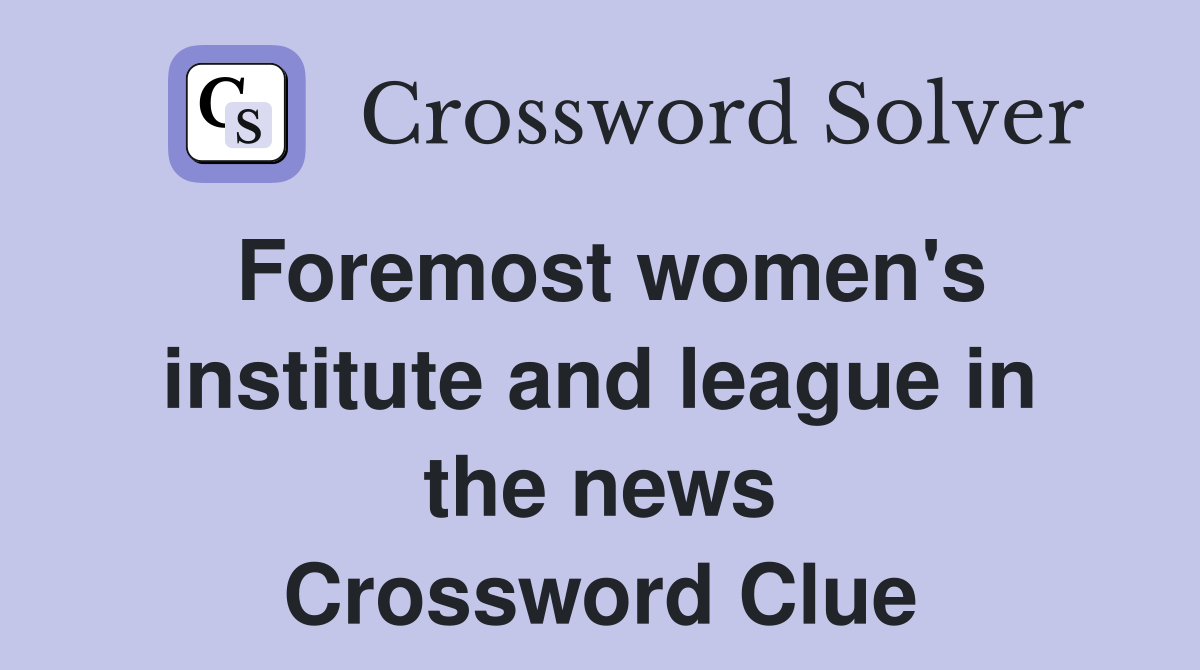 Foremost women's institute and league in the news Crossword Clue