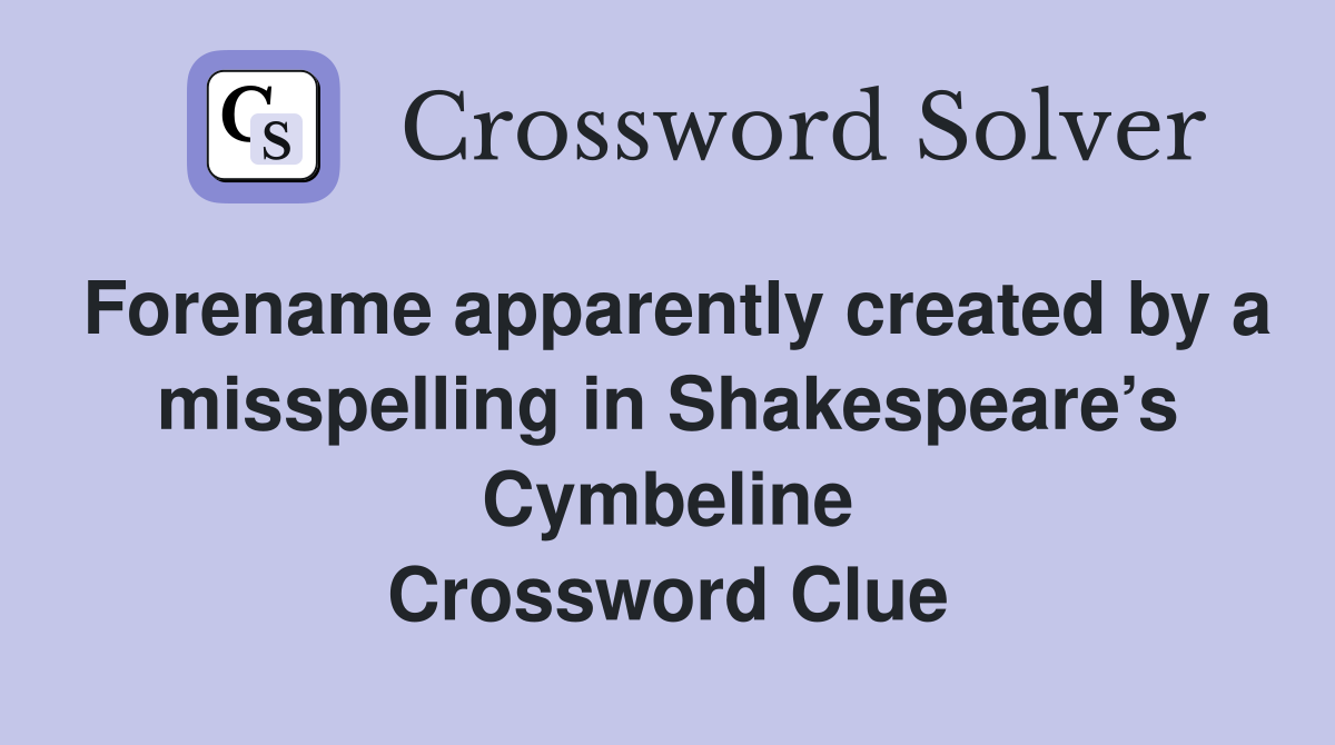 Forename apparently created by a misspelling in Shakespeare’s Cymbeline Crossword Clue