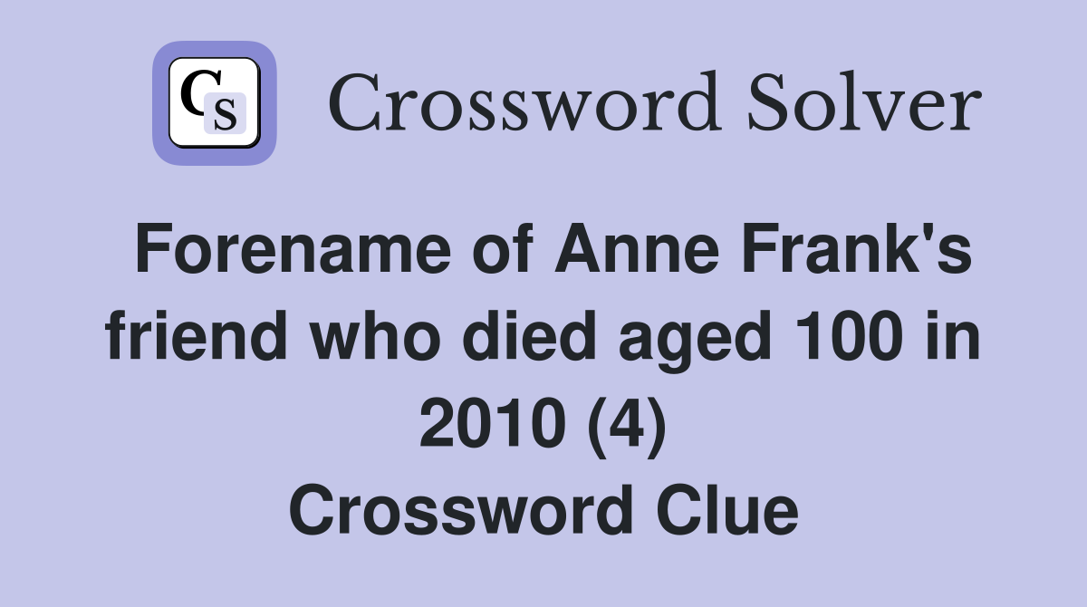 Forename of Anne Frank's friend who died aged 100 in 2010 (4) Crossword Clue
