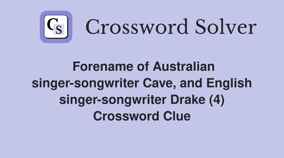 Forename of Australian singer-songwriter Cave, and English singer-songwriter Drake (4) Crossword Clue