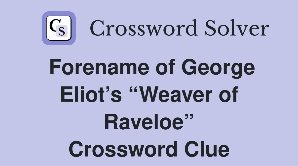 Forename of George Eliot’s “Weaver of Raveloe” Crossword Clue