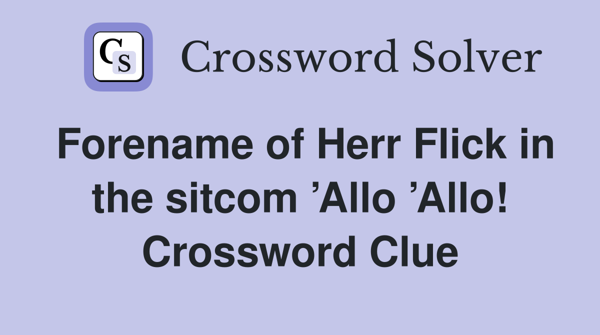 Forename of Herr Flick in the sitcom ’Allo ’Allo! Crossword Clue