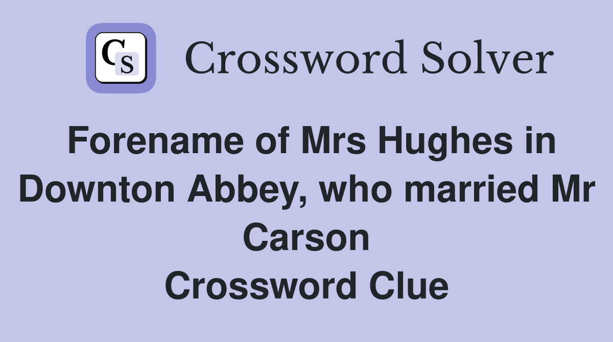 Forename of Mrs Hughes in Downton Abbey, who married Mr Carson Crossword Clue
