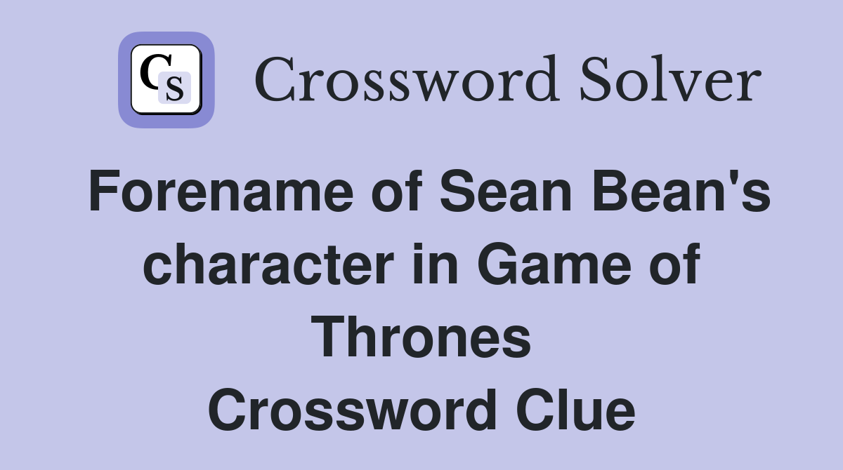 Forename of Sean Bean's character in Game of Thrones Crossword Clue
