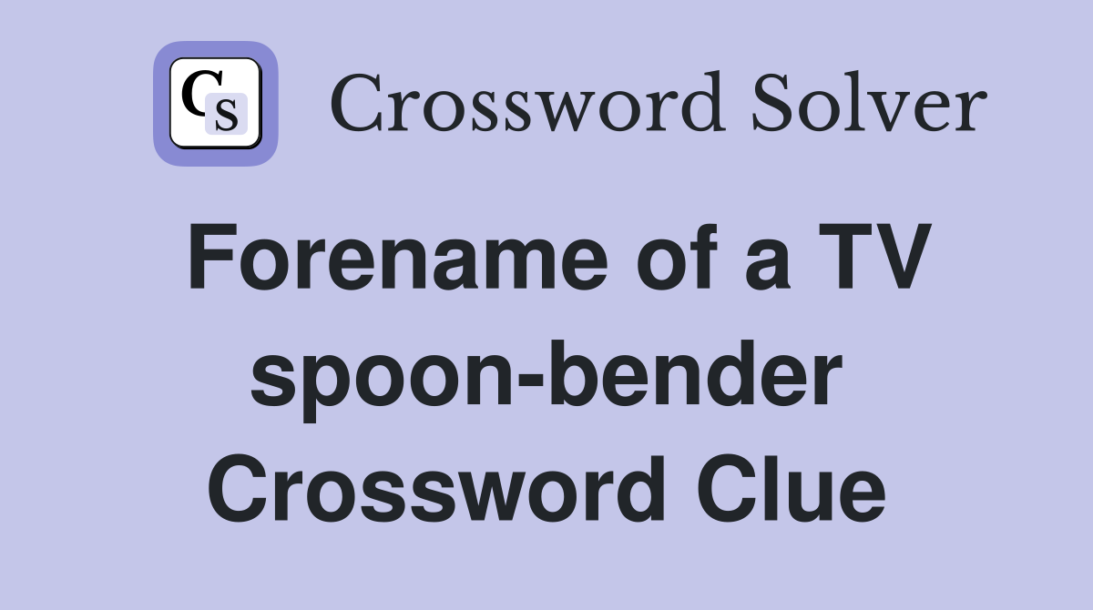 Forename of a TV spoon-bender Crossword Clue
