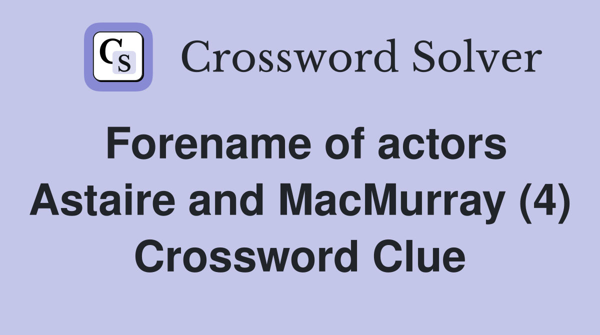 Forename of actors Astaire and MacMurray (4) Crossword Clue