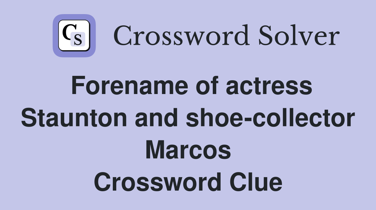 Forename of actress Staunton and shoe-collector Marcos Crossword Clue