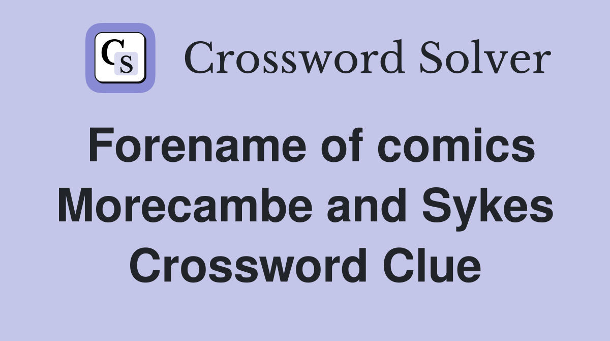 Forename of comics Morecambe and Sykes Crossword Clue