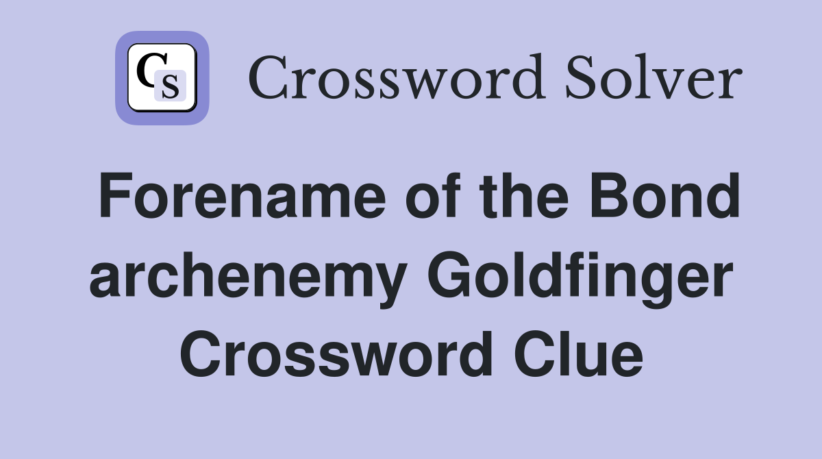 Forename of the Bond archenemy Goldfinger Crossword Clue
