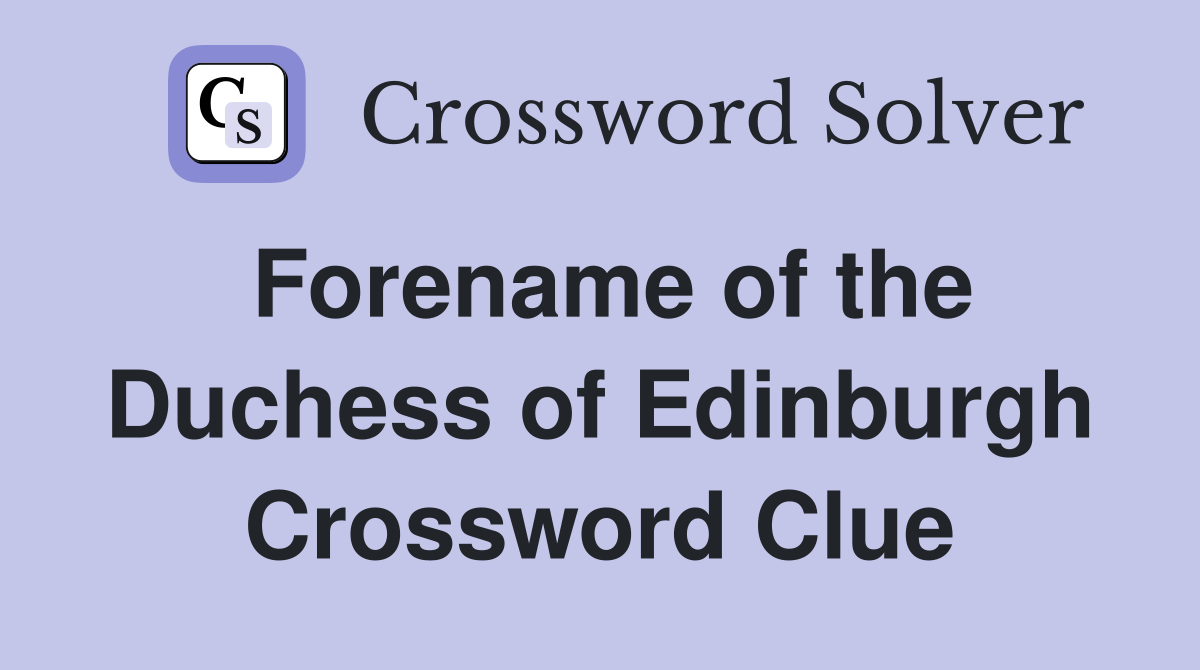 Forename of the Duchess of Edinburgh Crossword Clue