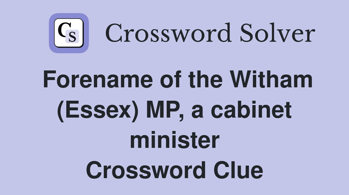 Forename of the Witham (Essex) MP, a cabinet minister Crossword Clue